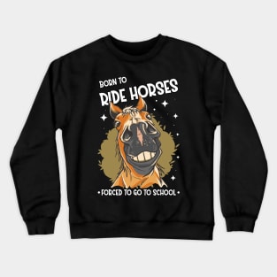 Horse Riding Horse Lover Horse Girl Born to ride horses forced to go to school Crewneck Sweatshirt